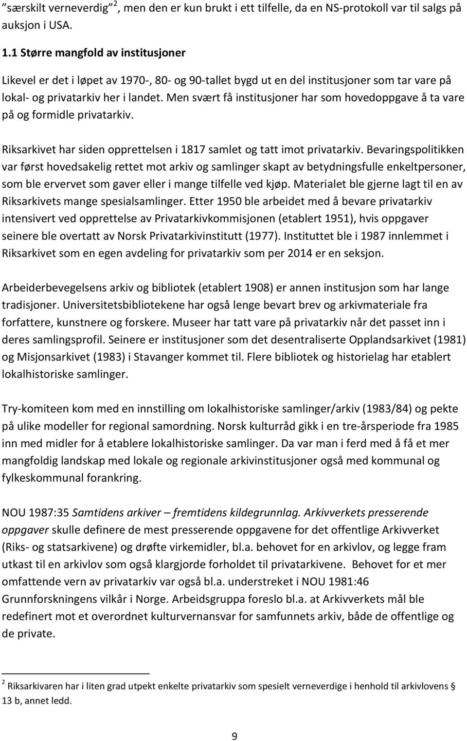 Men svært få institusjoner har som hovedoppgave å ta vare på og formidle privatarkiv. Riksarkivet har siden opprettelsen i 1817 samlet og tatt imot privatarkiv.