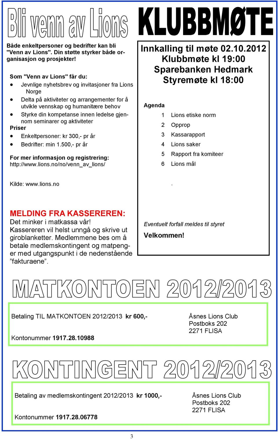 gjennom seminarer og aktiviteter Priser Enkeltpersoner: kr 300,- pr år Bedrifter: min 1.500,- pr år For mer informasjon og registrering: http://www.lions.no/no/venn_av_lions/ Innkalling til møte 02.