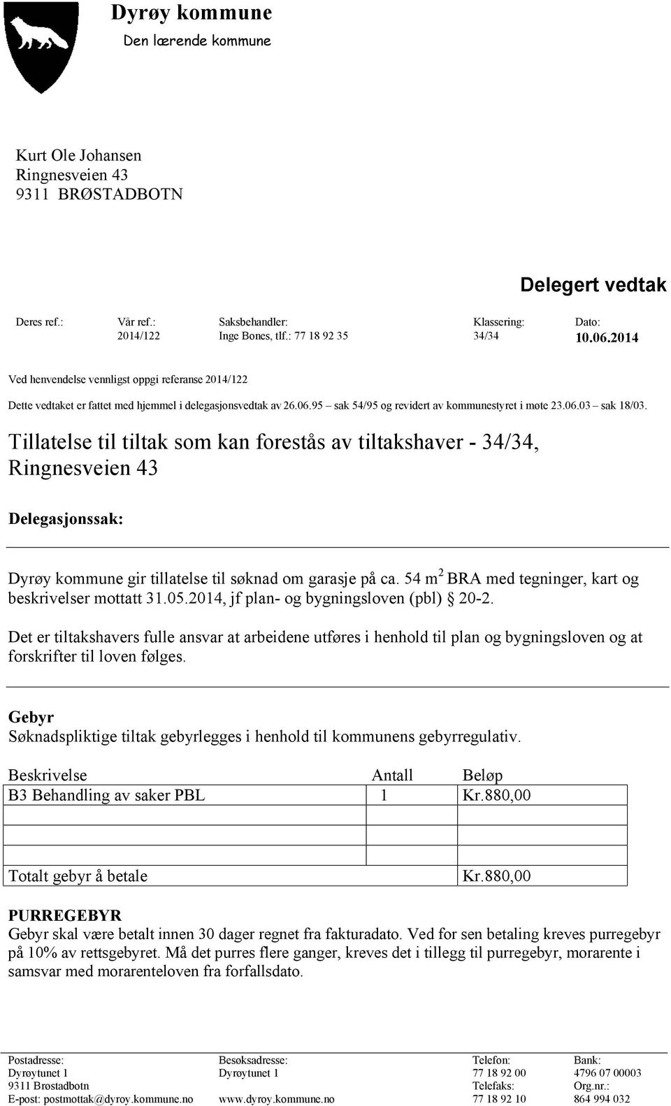 06.03 sak 18/03. Tillatelse til tiltak som kan forestås av tiltakshaver - 34/34, Ringnesveien 43 Delegasjonssak: Dyrøy kommune gir tillatelse til søknad om garasje på ca.