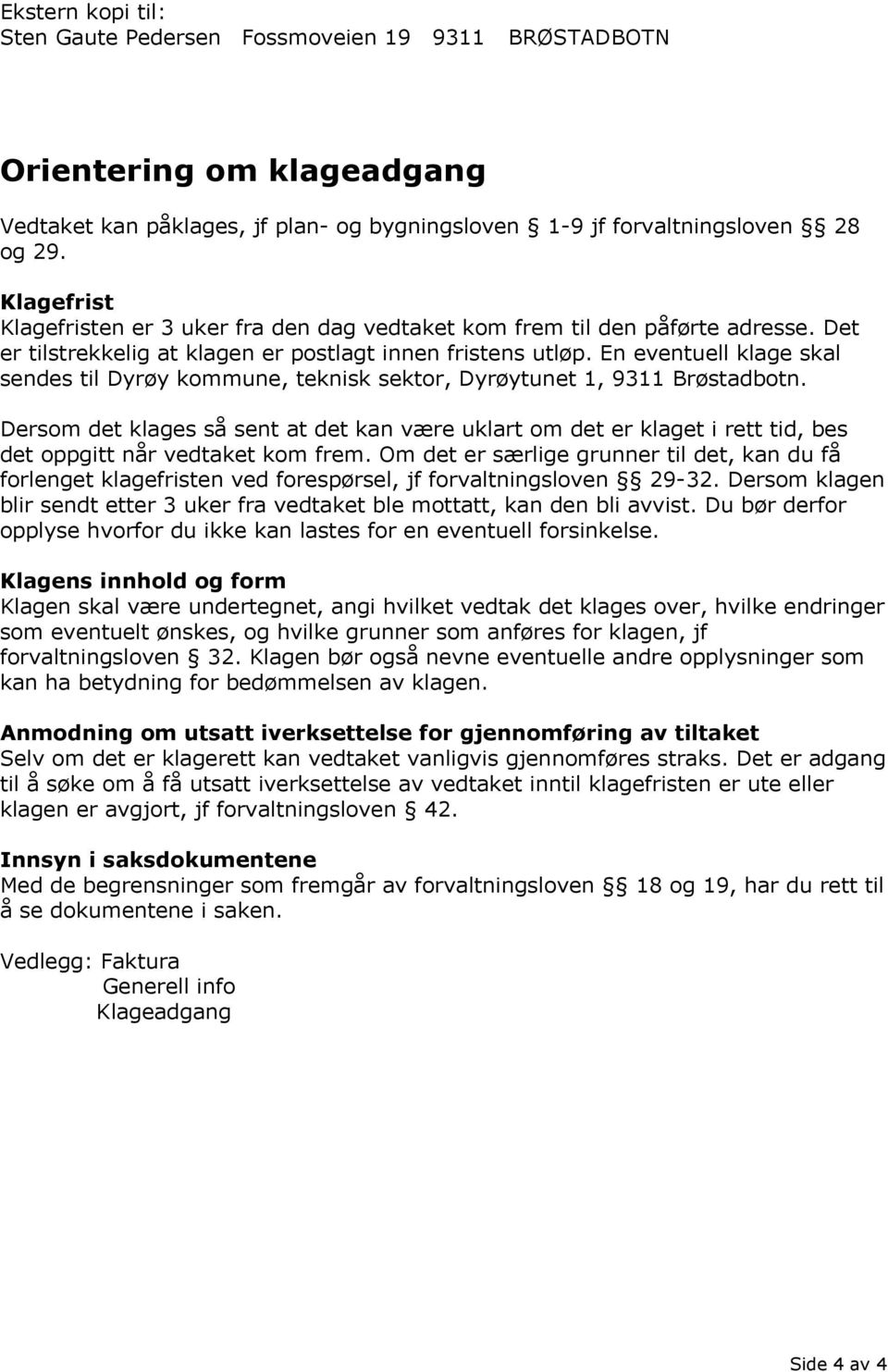 En eventuell klage skal sendes til Dyrøy kommune, teknisk sektor, Dyrøytunet 1, 9311 Brøstadbotn.