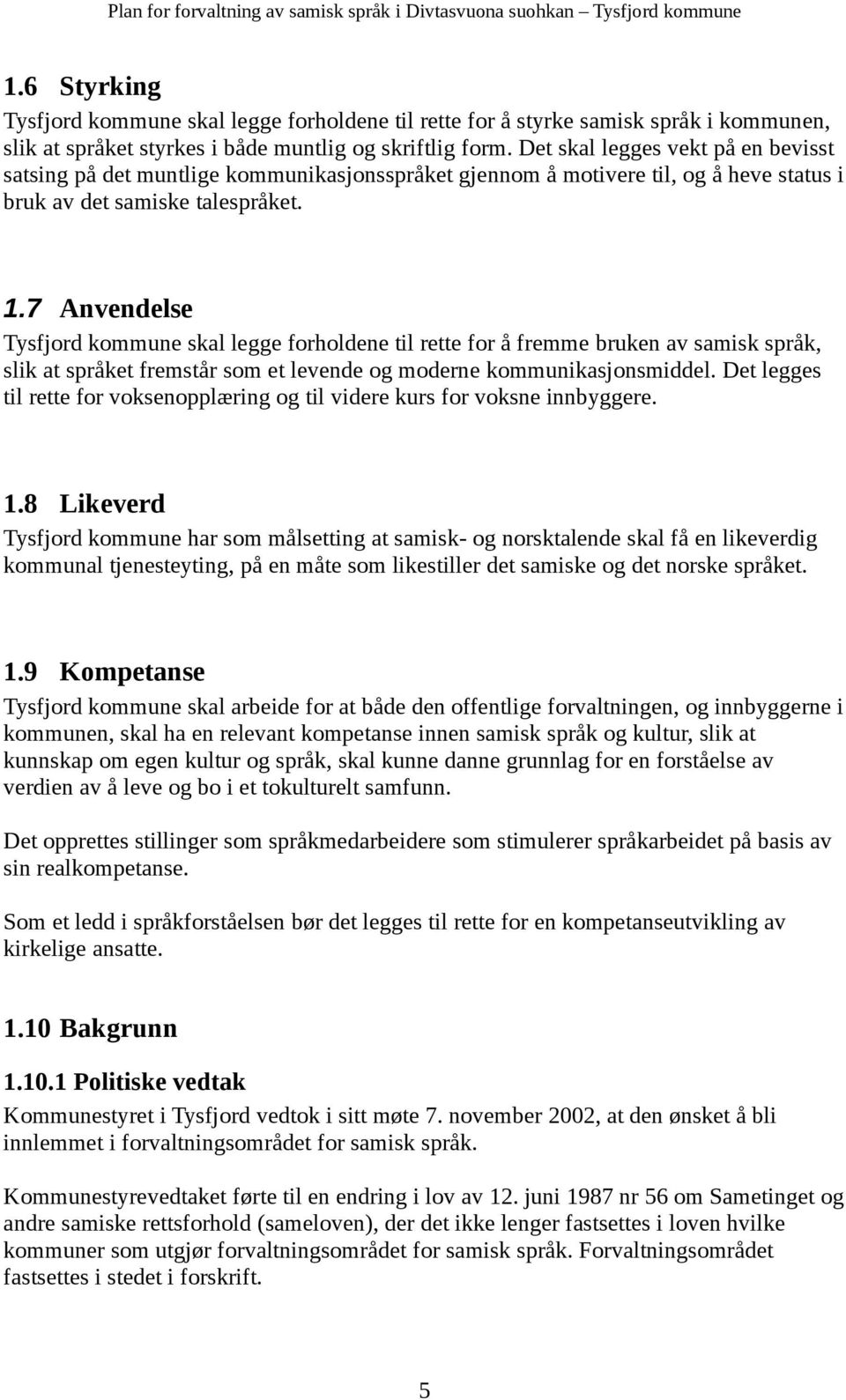 7 Anvendelse Tysfjord kommune skal legge forholdene til rette for å fremme bruken av samisk språk, slik at språket fremstår som et levende og moderne kommunikasjonsmiddel.