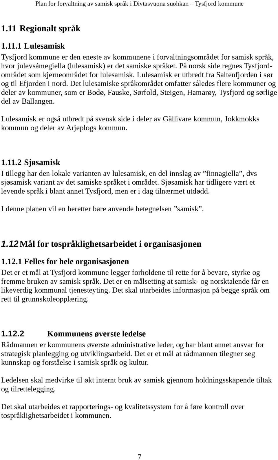 Det lulesamiske språkområdet omfatter således flere kommuner og deler av kommuner, som er Bodø, Fauske, Sørfold, Steigen, Hamarøy, Tysfjord og sørlige del av Ballangen.