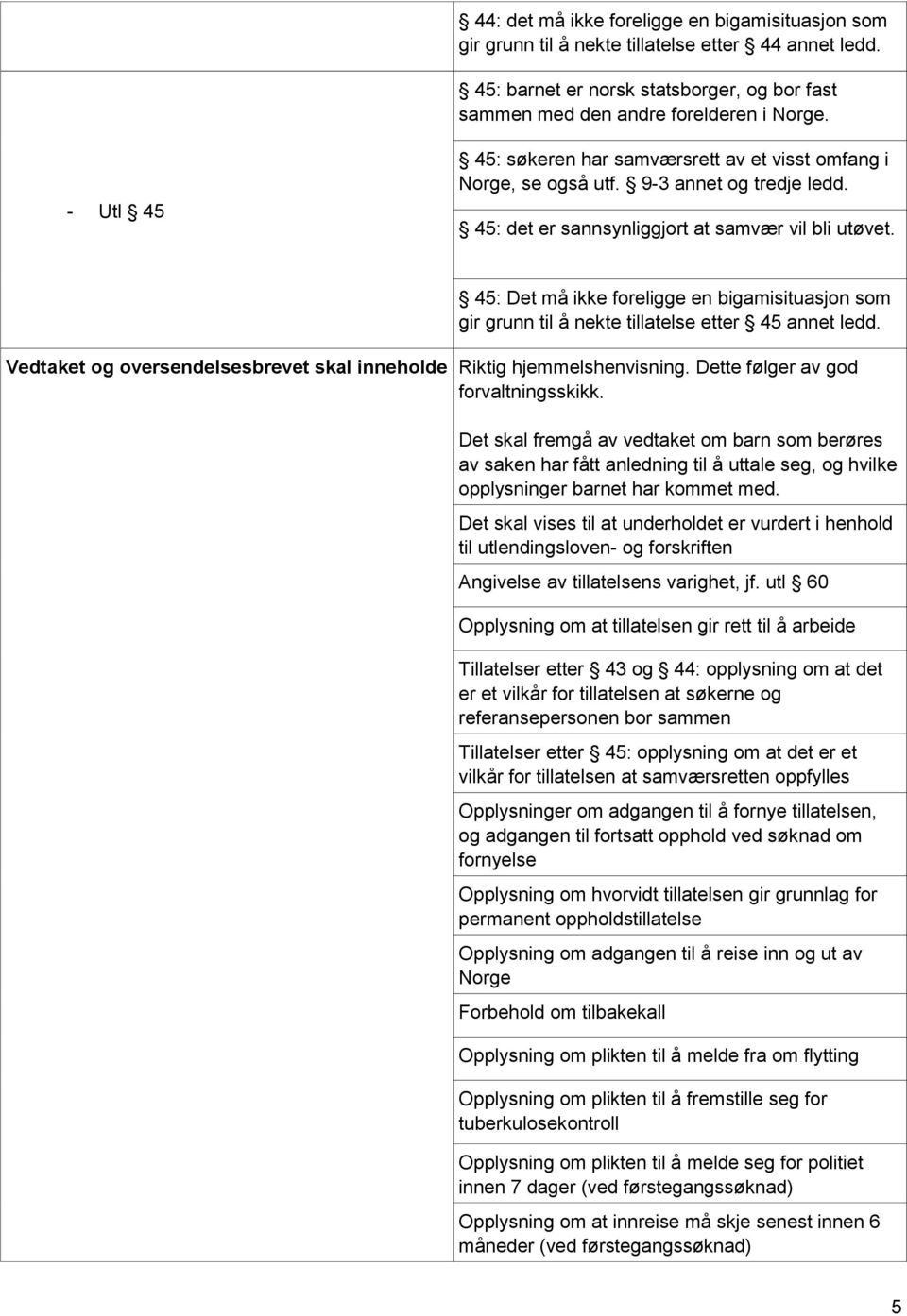 45: Det må ikke foreligge en bigamisituasjon som gir grunn til å nekte tillatelse etter 45 annet ledd. Vedtaket og oversendelsesbrevet skal inneholde Riktig hjemmelshenvisning.