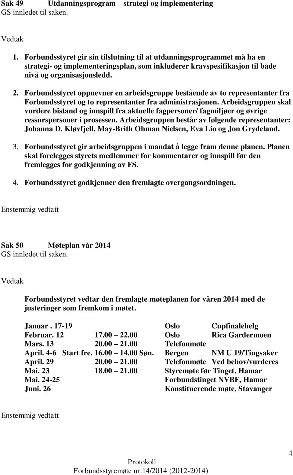 Forbundsstyret oppnevner en arbeidsgruppe bestående av to representanter fra Forbundsstyret og to representanter fra administrasjonen.