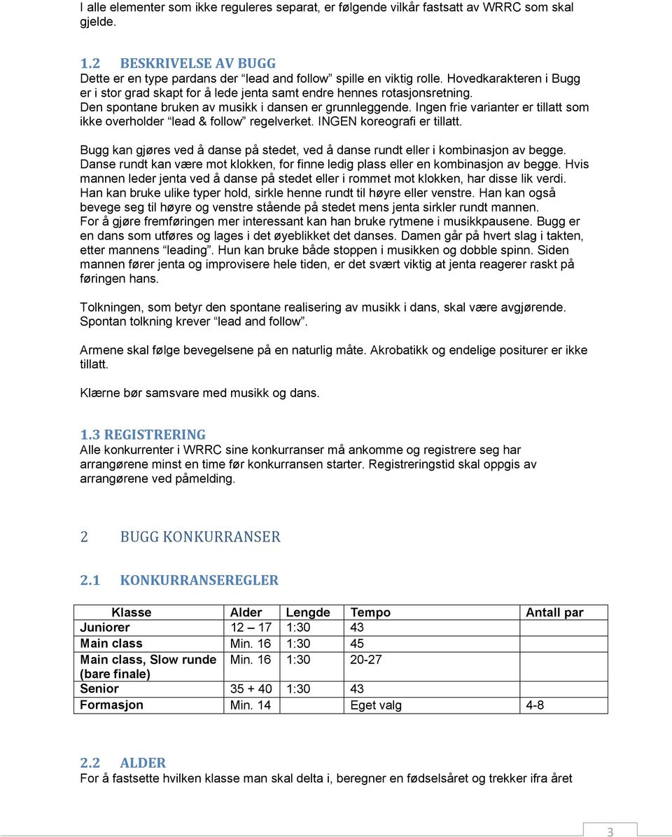 Ingen frie varianter er tillatt som ikke overholder lead & follow regelverket. INGEN koreografi er tillatt. Bugg kan gjøres ved å danse på stedet, ved å danse rundt eller i kombinasjon av begge.