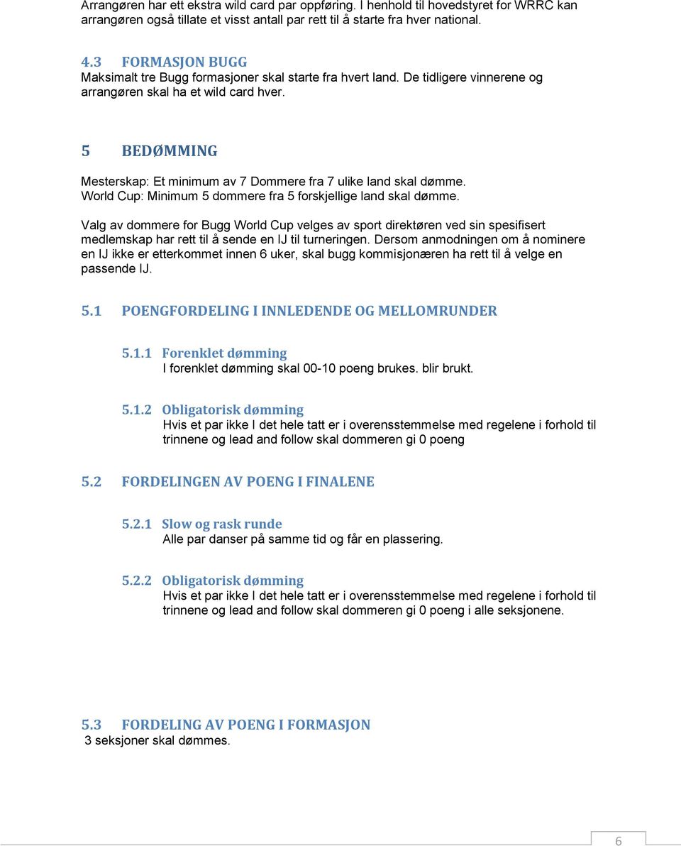 5 BEDØMMING Mesterskap: Et minimum av 7 Dommere fra 7 ulike land skal dømme. World Cup: Minimum 5 dommere fra 5 forskjellige land skal dømme.