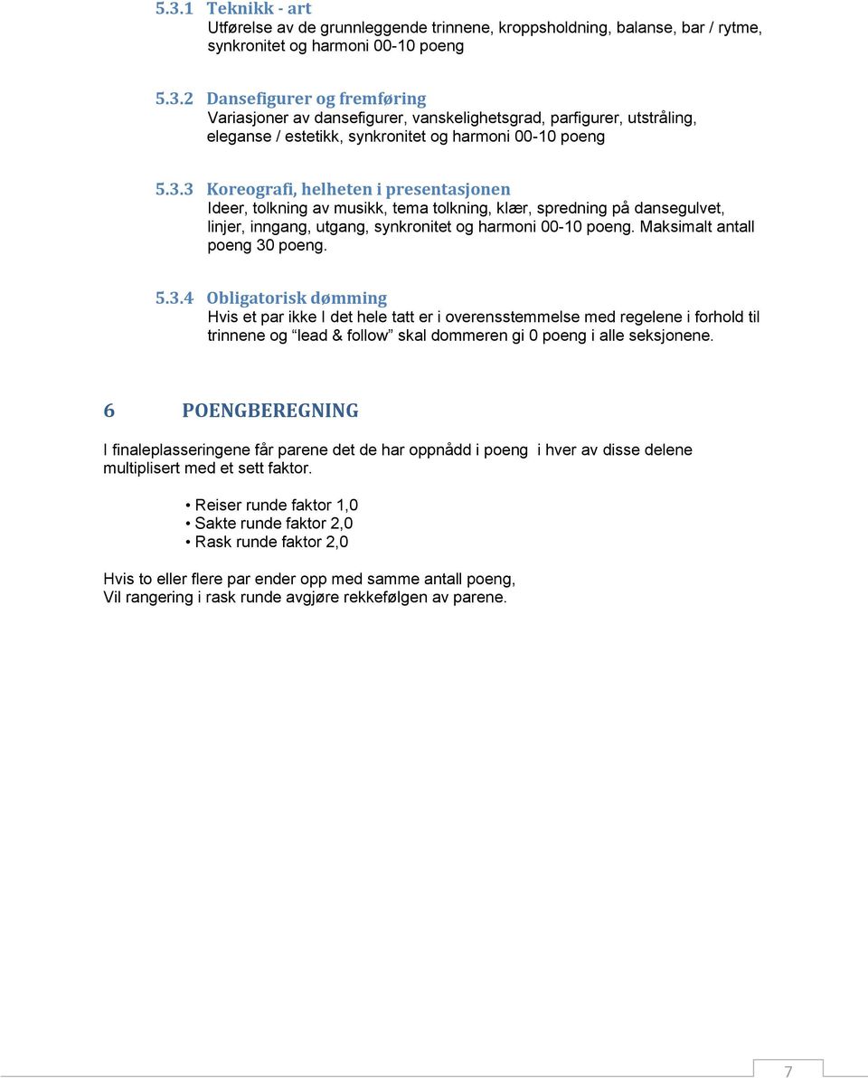 Maksimalt antall poeng 30 poeng. 5.3.4 Obligatorisk dømming Hvis et par ikke I det hele tatt er i overensstemmelse med regelene i forhold til trinnene og lead & follow skal dommeren gi 0 poeng i alle seksjonene.