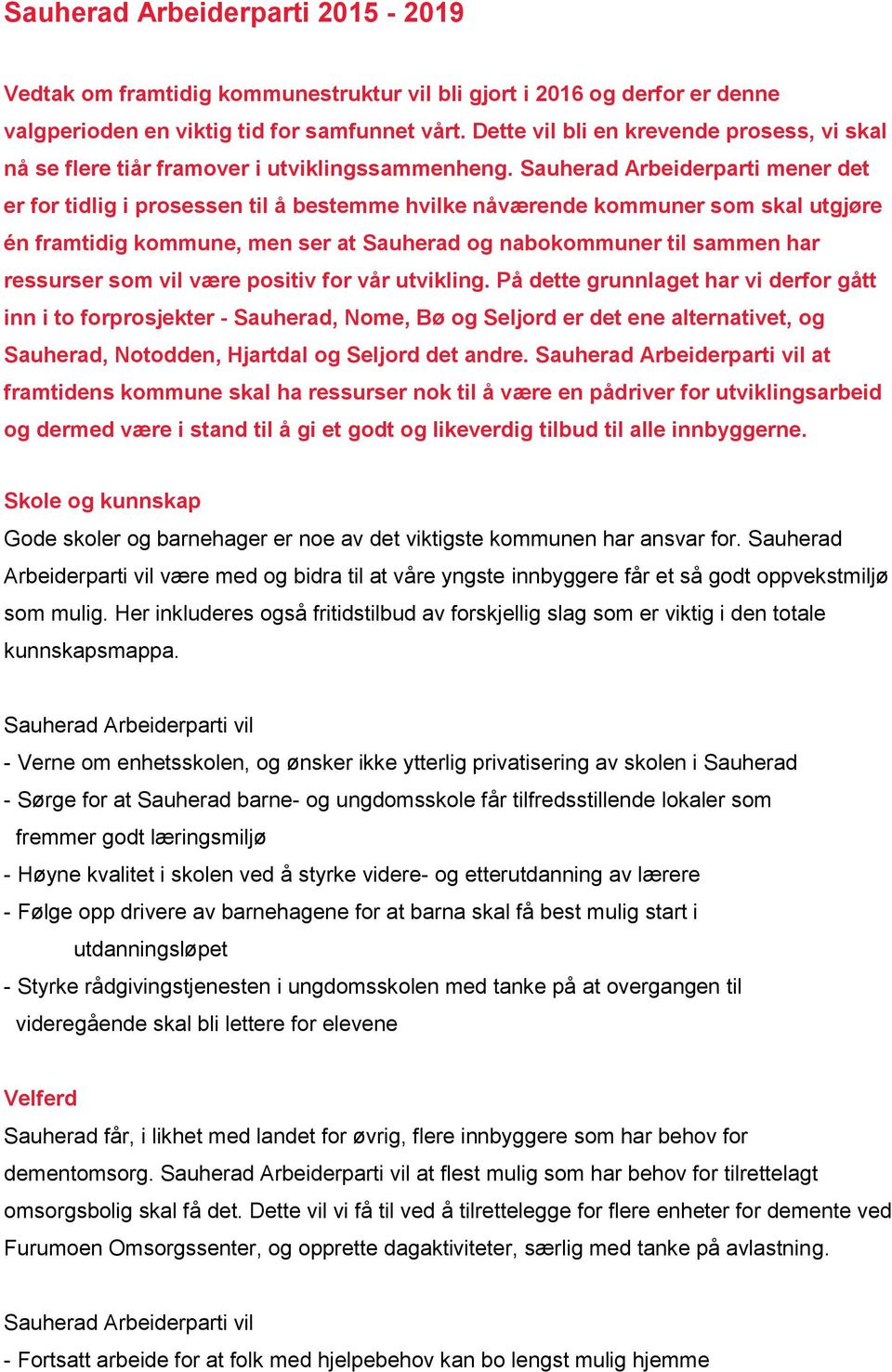 Sauherad Arbeiderparti mener det er for tidlig i prosessen til å bestemme hvilke nåværende kommuner som skal utgjøre én framtidig kommune, men ser at Sauherad og nabokommuner til sammen har ressurser