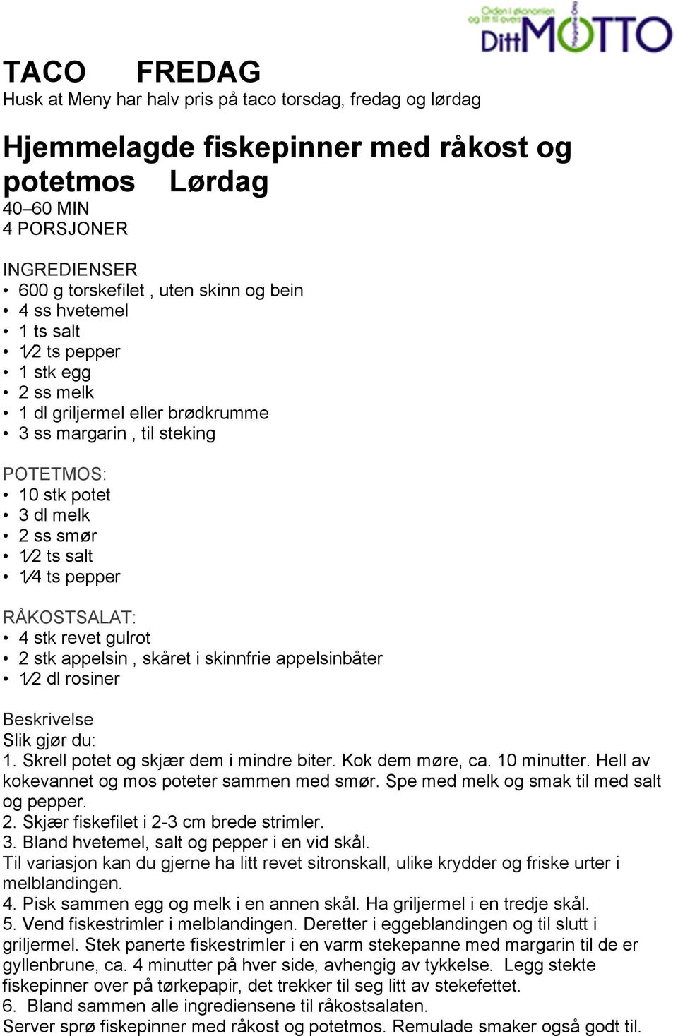 4 stk revet gulrot 2 stk appelsin, skåret i skinnfrie appelsinbåter 1 2 dl rosiner Beskrivelse Slik gjør du: 1. Skrell potet og skjær dem i mindre biter. Kok dem møre, ca. 10 minutter.