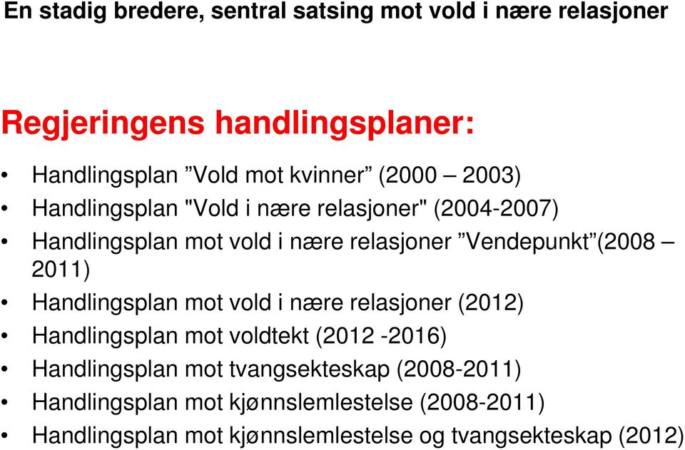 2011) Handlingsplan mot vold i nære relasjoner (2012) Handlingsplan mot voldtekt (2012-2016) Handlingsplan mot