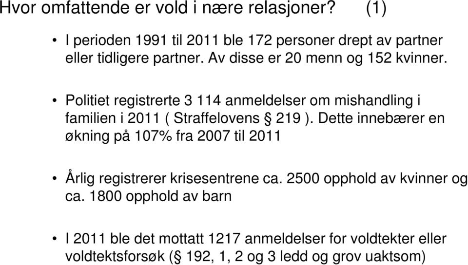 Dette innebærer en økning på 107% fra 2007 til 2011 Årlig registrerer krisesentrene ca. 2500 opphold av kvinner og ca.