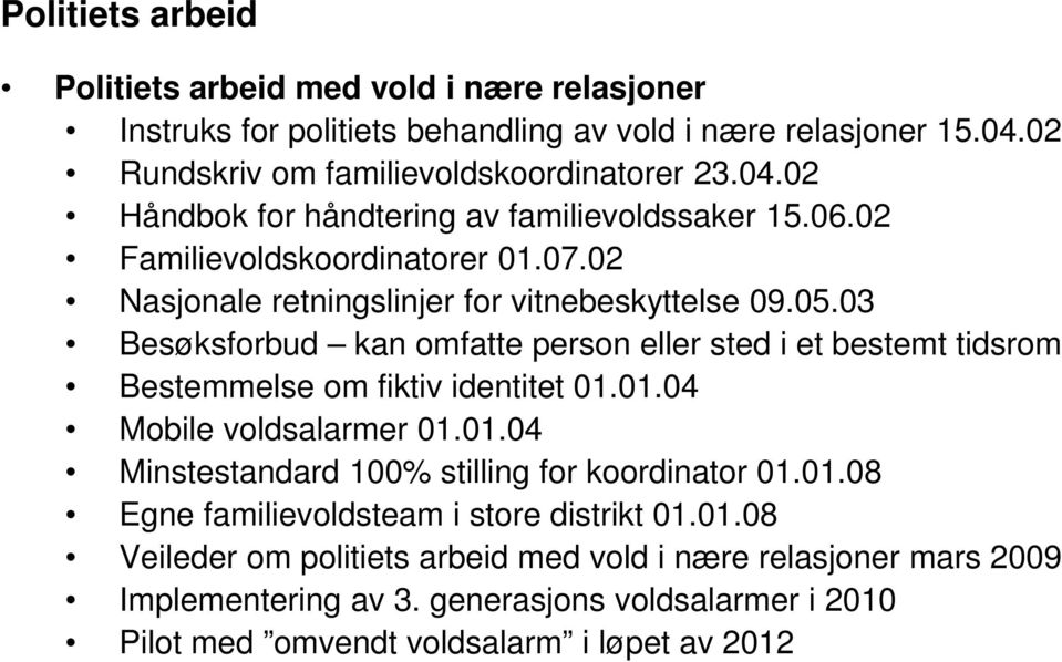 03 Besøksforbud kan omfatte person eller sted i et bestemt tidsrom Bestemmelse om fiktiv identitet 01.01.04 Mobile voldsalarmer 01.01.04 Minstestandard 100% stilling for koordinator 01.