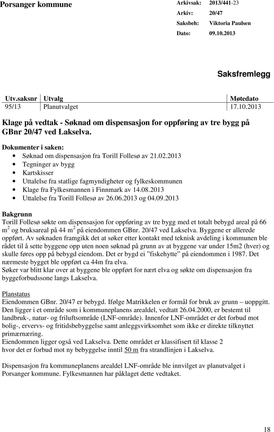 2013 Tegninger av bygg Kartskisser Uttalelse fra statlige fagmyndigheter og fylkeskommunen Klage fra Fylkesmannen i Finnmark av 14.08.2013 Uttalelse fra Torill Follesø av 26.06.2013 og 04.09.