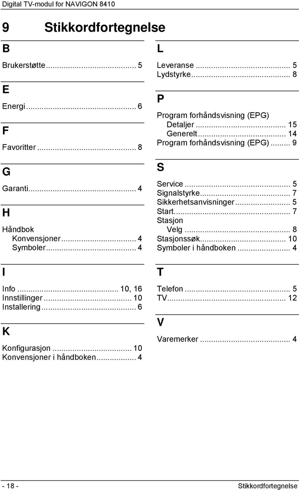 .. 4 Symboler... 4 I Info... 10, 16 Innstillinger... 10 Installering... 6 K Konfigurasjon... 10 Konvensjoner i håndboken... 4 S Service.