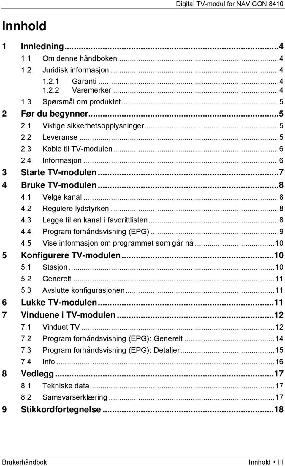 ..8 4.4 Program forhåndsvisning (EPG)...9 4.5 Vise informasjon om programmet som går nå...10 5 Konfigurere TV-modulen...10 5.1 Stasjon...10 5.2 Generelt...11 5.3 Avslutte konfigurasjonen.