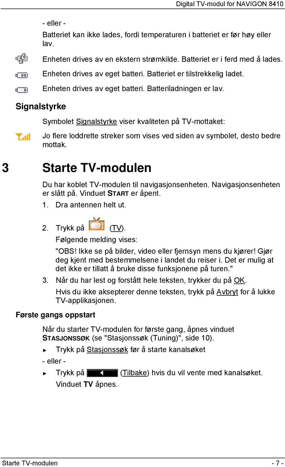 Symbolet Signalstyrke viser kvaliteten på TV-mottaket: Jo flere loddrette streker som vises ved siden av symbolet, desto bedre mottak.