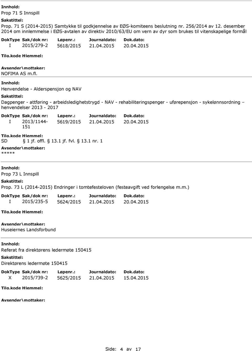 nnhold: Henvendelse - Alderspensjon og NAV Dagpenger - attføring - arbeidsledighetstrygd - NAV - rehabiliteringspenger - uførepensjon - sykelønnsordning henvendelser 2013-2017 Sak/dok nr: