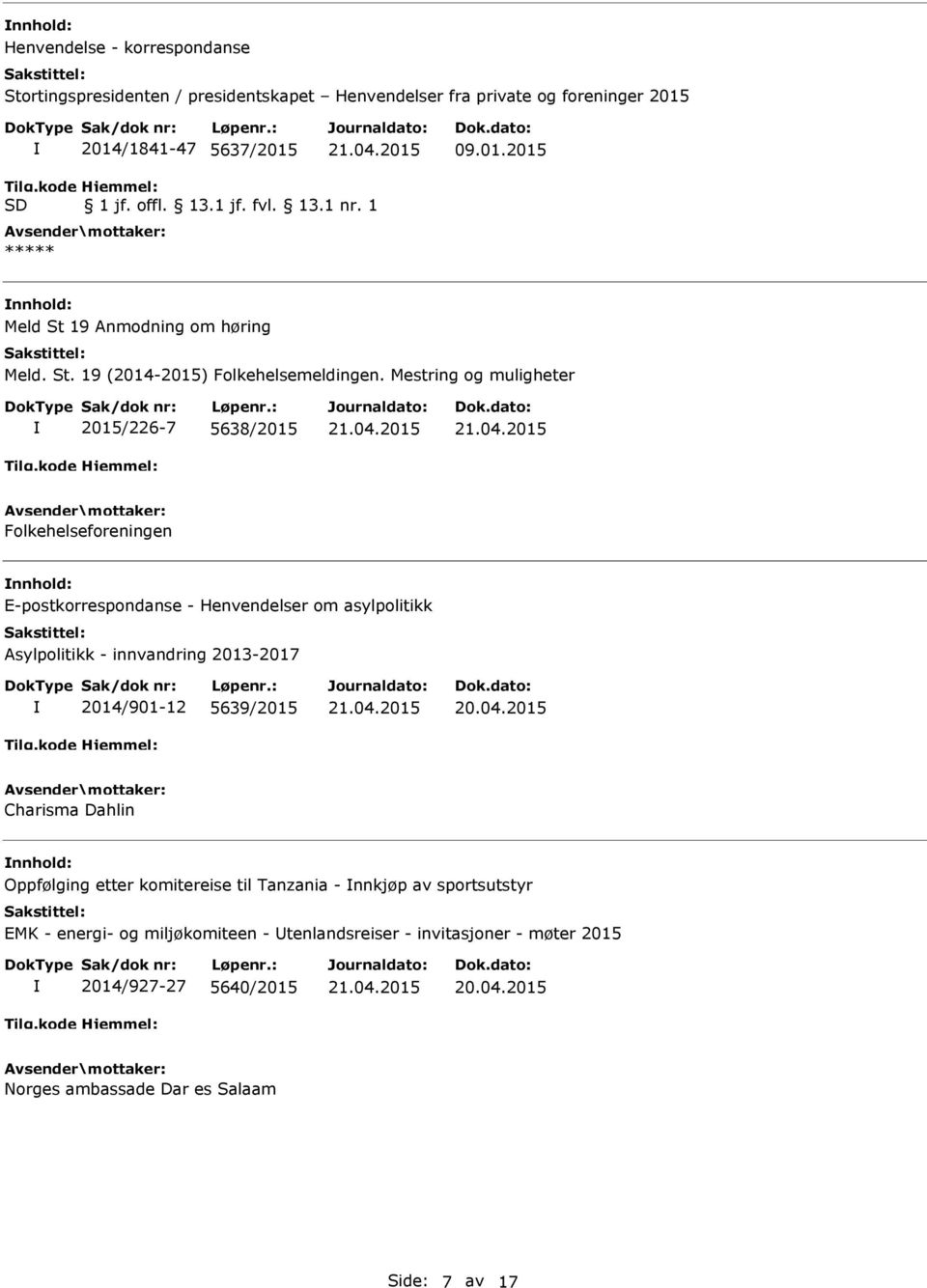 Mestring og muligheter 2015/226-7 5638/2015 Folkehelseforeningen nnhold: E-postkorrespondanse - Henvendelser om asylpolitikk Asylpolitikk - innvandring 2013-2017