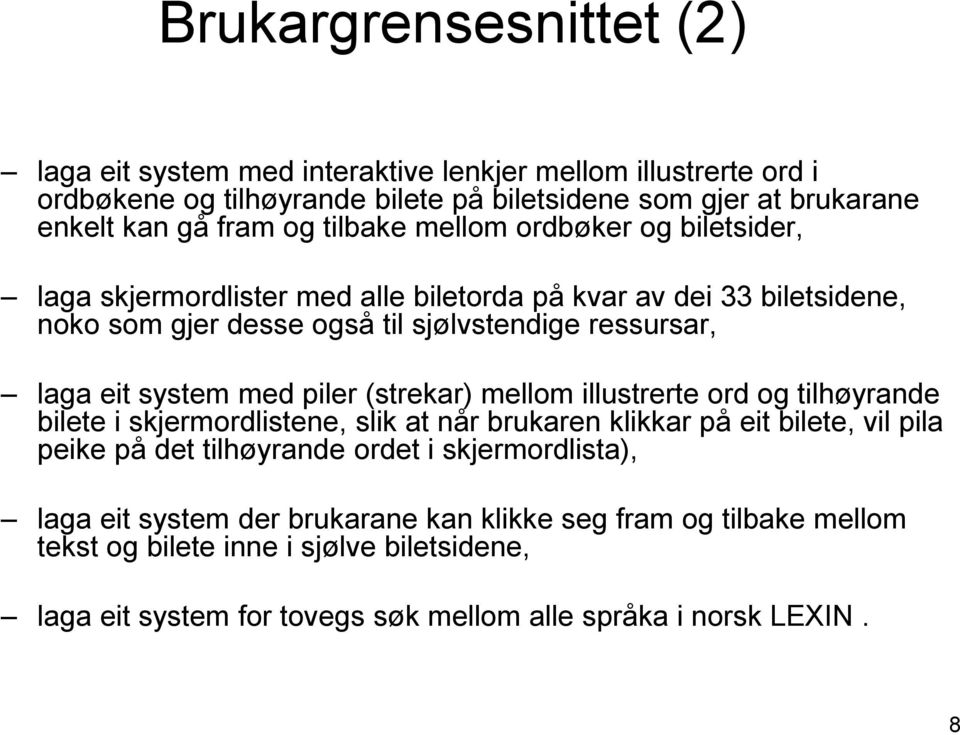 med piler (strekar) mellom illustrerte ord og tilhøyrande bilete i skjermordlistene, slik at når brukaren klikkar på eit bilete, vil pila peike på det tilhøyrande ordet i