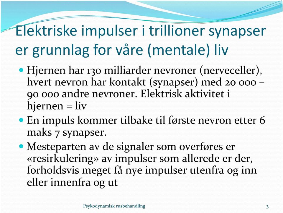 Elektrisk aktivitet i hjernen = liv En impuls kommer tilbake til første nevron etter 6 maks 7 synapser.