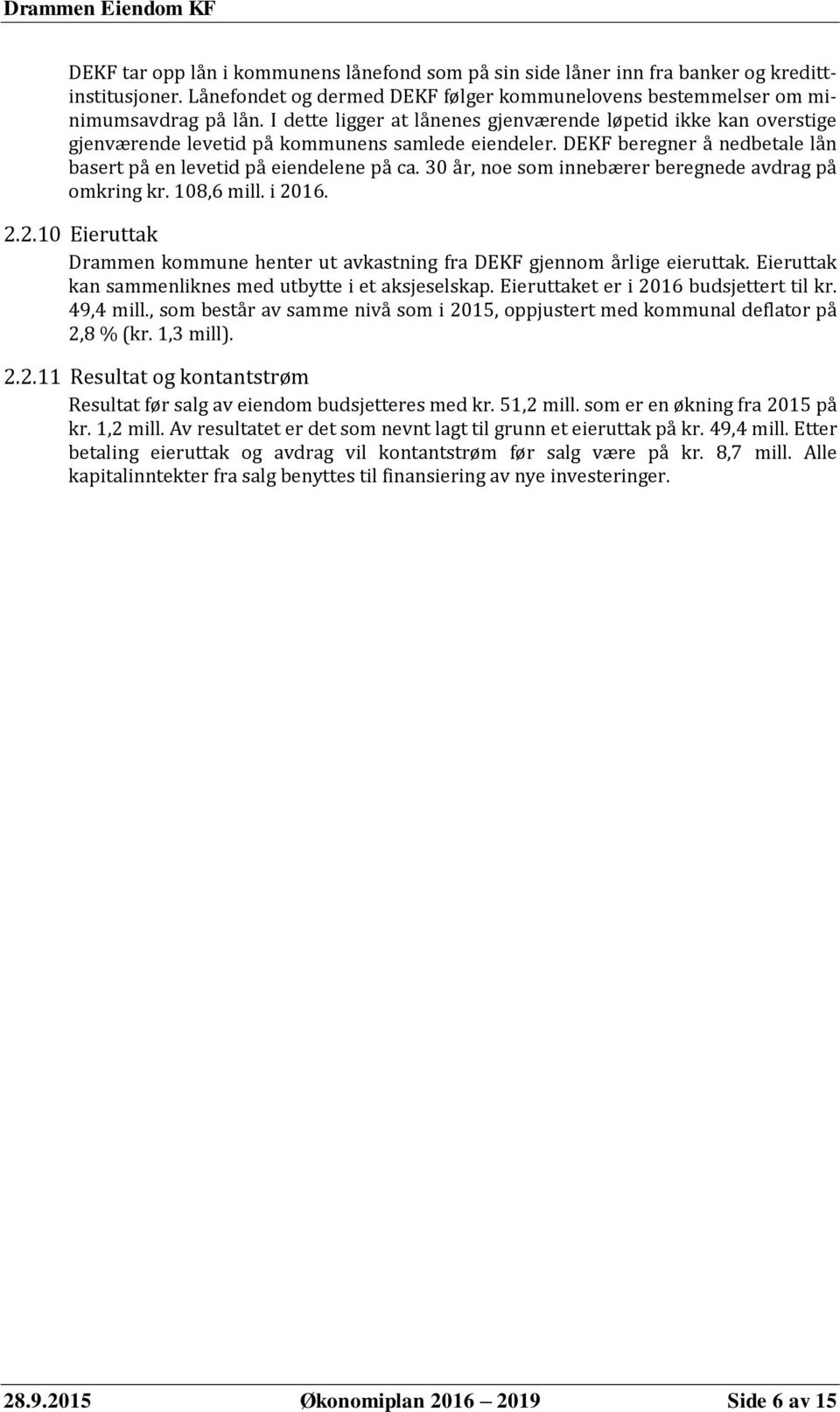 30 år, noe som innebærer beregnede avdrag på omkring kr. 108,6 mill. i 2016. 2.2.10 Eieruttak Drammen kommune henter ut avkastning fra DEKF gjennom årlige eieruttak.