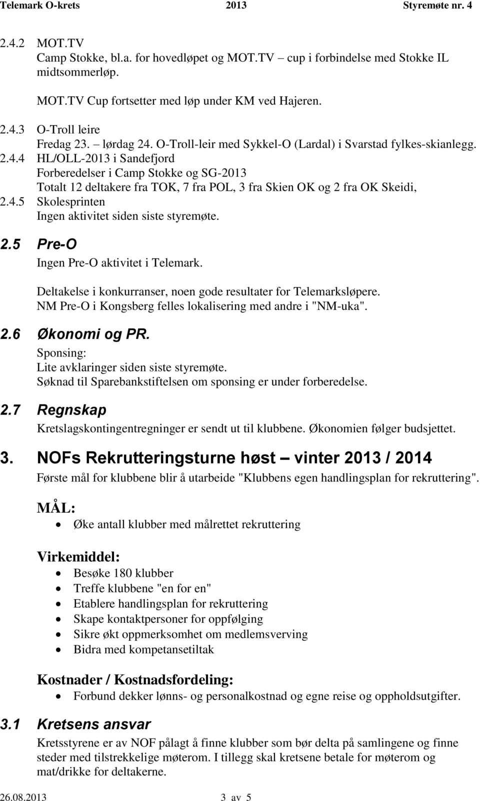 4 HL/OLL-2013 i Sandefjord Forberedelser i Camp Stokke og SG-2013 Totalt 12 deltakere fra TOK, 7 fra POL, 3 fra Skien OK og 2 fra OK Skeidi, 2.4.5 Skolesprinten Ingen aktivitet siden siste styremøte.