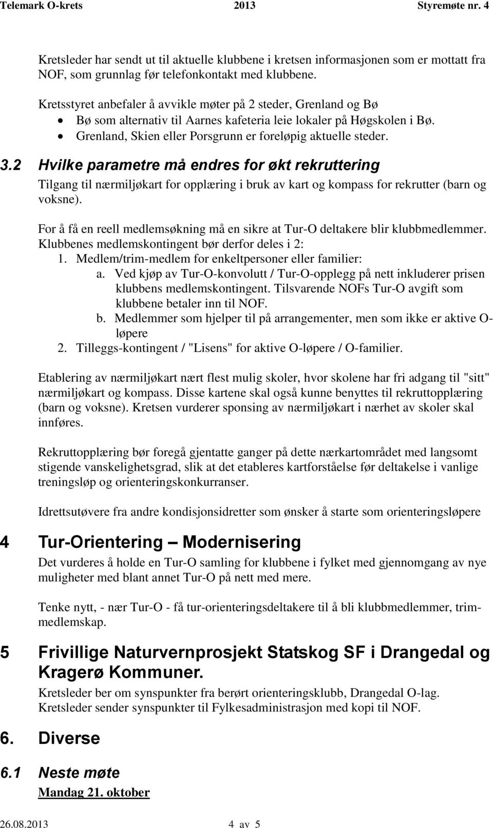 3.2 Hvilke parametre må endres for økt rekruttering Tilgang til nærmiljøkart for opplæring i bruk av kart og kompass for rekrutter (barn og voksne).