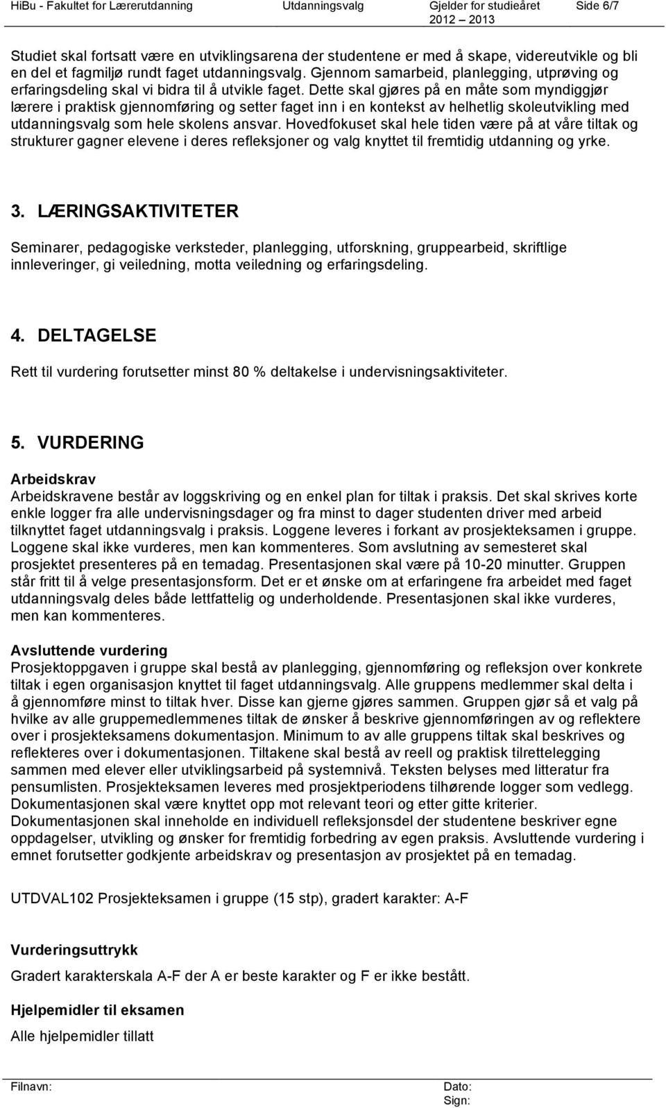 Dette skal gjøres på en måte som myndiggjør lærere i praktisk gjennomføring og setter faget inn i en kontekst av helhetlig skoleutvikling med utdanningsvalg som hele skolens ansvar.