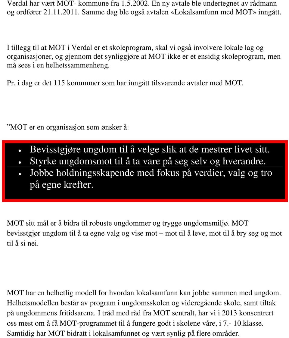 helhetssammenheng. Pr. i dag er det 115 kommuner som har inngått tilsvarende avtaler med MOT. MOT er en organisasjon som ønsker å: Bevisstgjøre ungdom til å velge slik at de mestrer livet sitt.