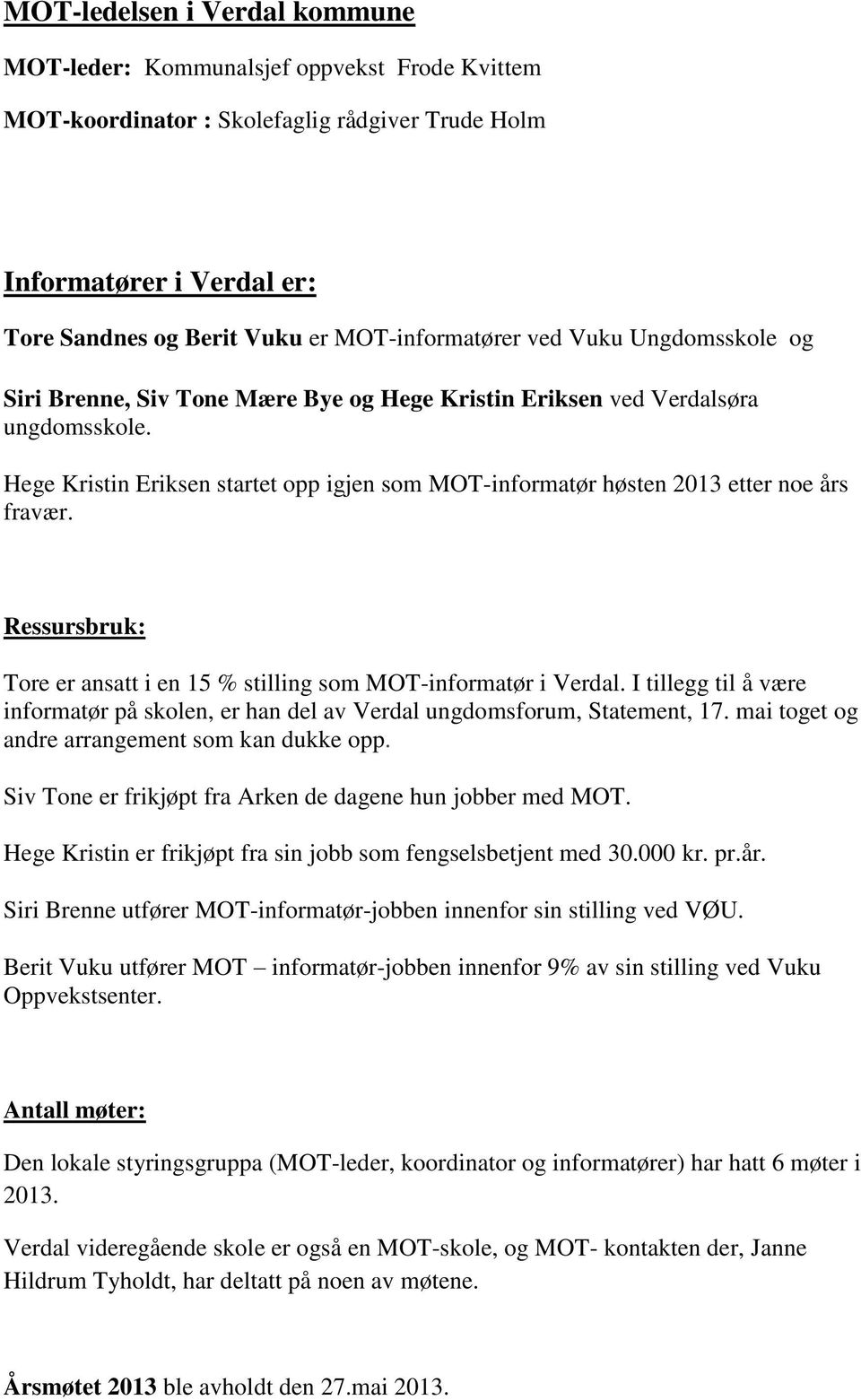 Ressursbruk: Tore er ansatt i en 15 % stilling som MOT-informatør i Verdal. I tillegg til å være informatør på skolen, er han del av Verdal ungdomsforum, Statement, 17.