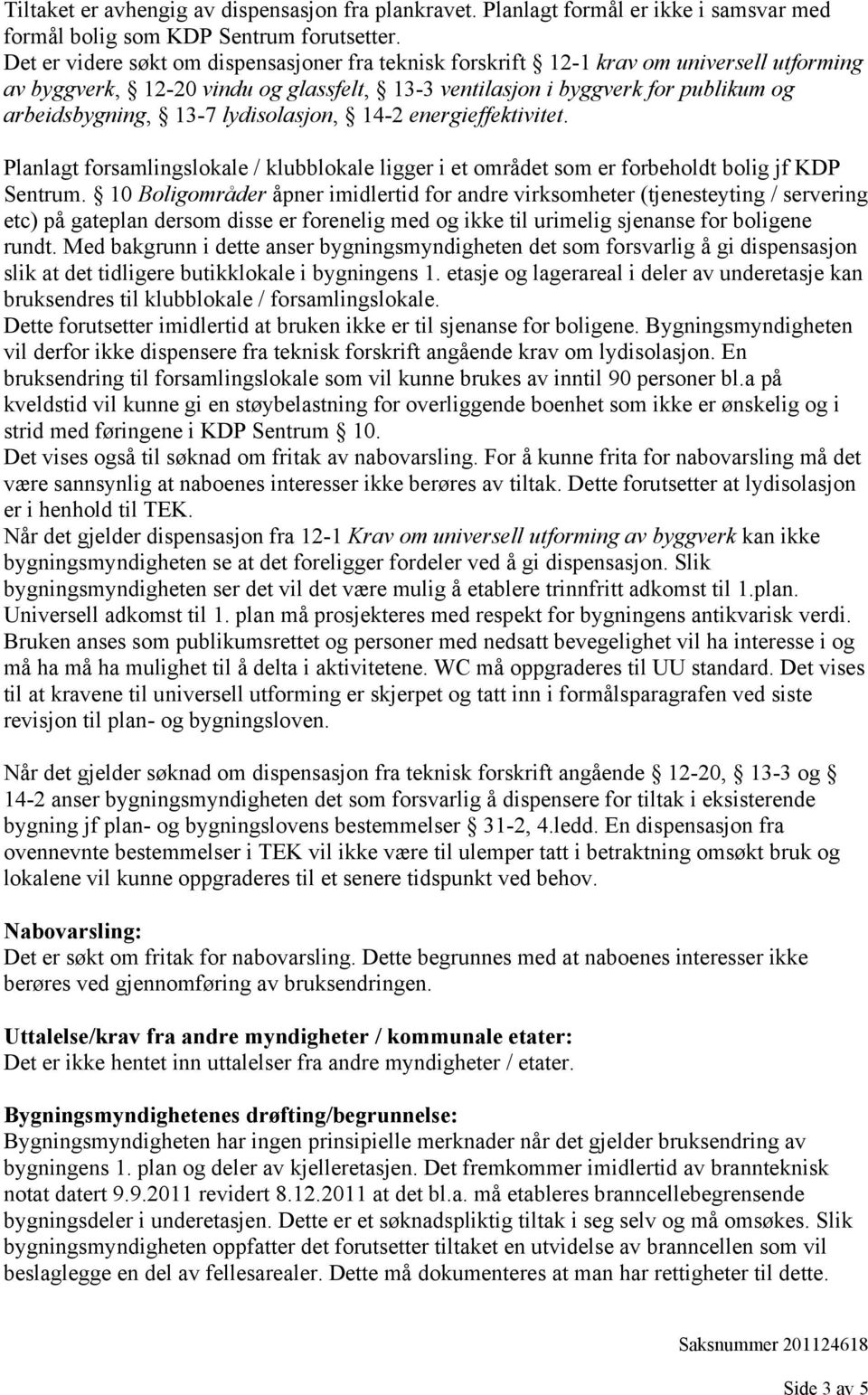 lydisolasjon, 14-2 energieffektivitet. Planlagt forsamlingslokale / klubblokale ligger i et området som er forbeholdt bolig jf KDP Sentrum.