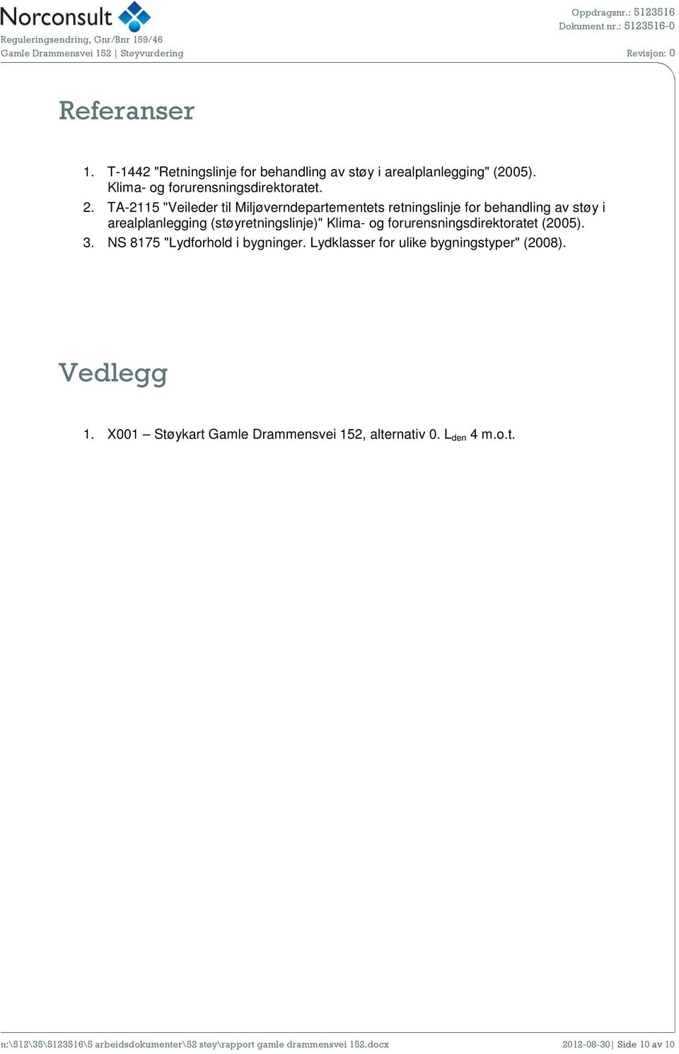 forurensningsdirektoratet (2005). 3. NS 8175 "Lydforhold i bygninger. Lydklasser for ulike bygningstyper" (2008). Vedlegg 1.