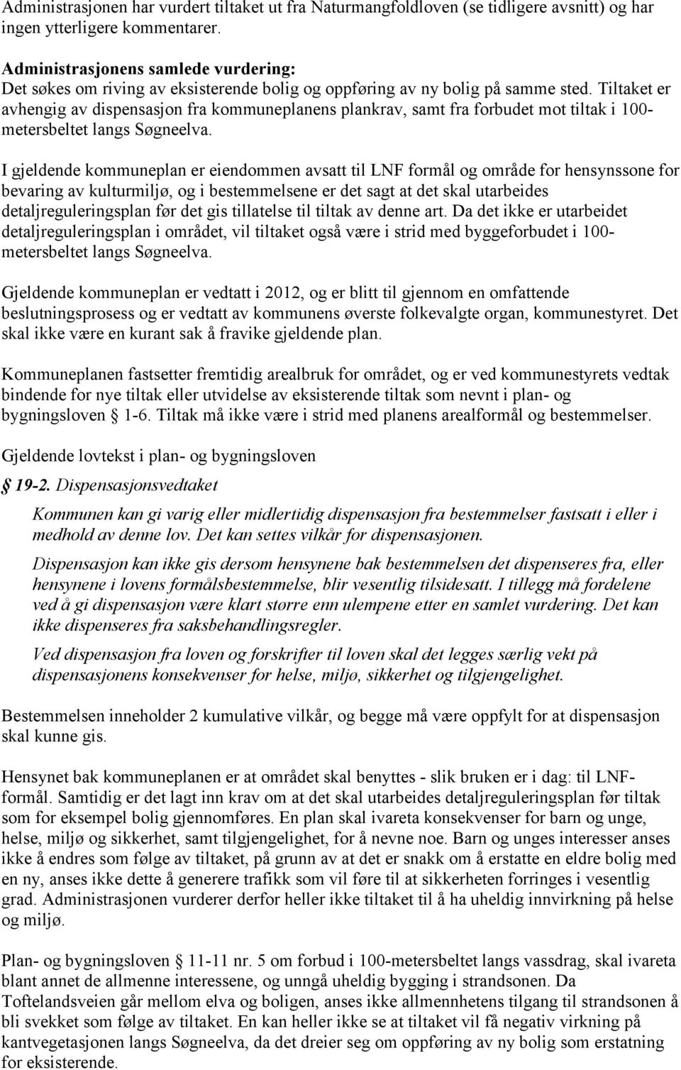 I gjldd kommupla r idomm avsatt til F formål og områd for hsysso for bvarig av kulturmiljø, og i bstmmls r dt sagt at dt skal utarbids dtaljrgulrigspla før dt gis tillatls til tiltak av d art.