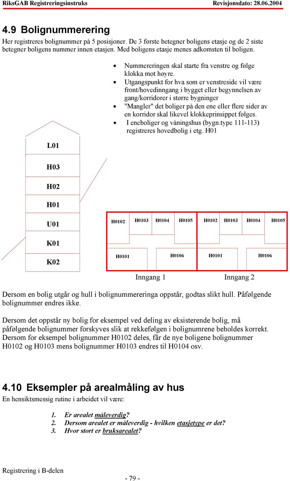 Utgangspunkt for hva som er venstreside vil være front/hovedinngang i bygget eller begynnelsen av gang/korridorer i større bygninger "Mangler" det boliger på den ene eller flere sider av en korridor