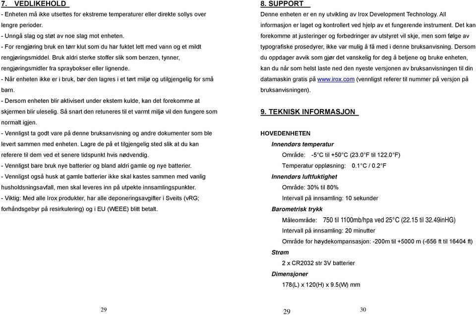 - Når enheten ikke er i bruk, bør den lagres i et tørt miljø og utilgjengelig for små barn. - Dersom enheten blir aktivisert under ekstem kulde, kan det forekomme at skjermen blir uleselig.