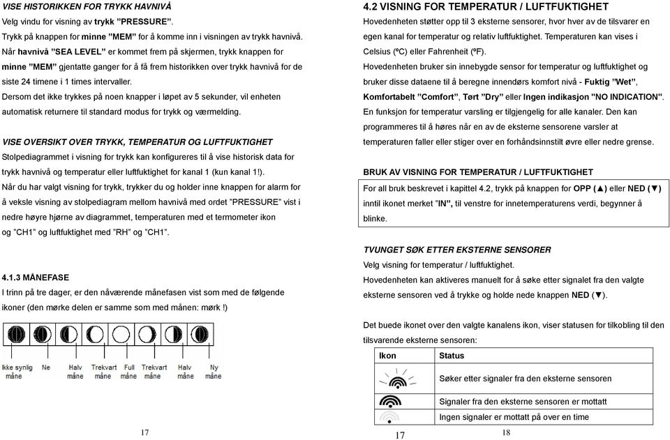 Dersom det ikke trykkes på noen knapper i løpet av 5 sekunder, vil enheten automatisk returnere til standard modus for trykk og værmelding.