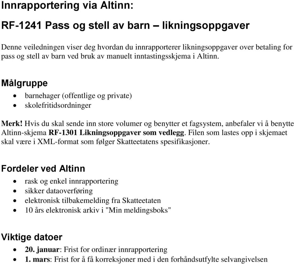 Hvis du skal sende inn store volumer og benytter et fagsystem, anbefaler vi å benytte Altinn-skjema RF-1301 Likningsoppgaver som vedlegg.