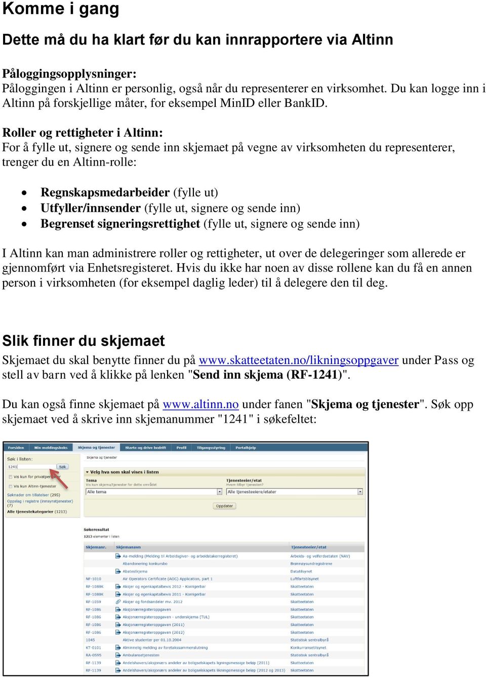 Roller og rettigheter i Altinn: For å fylle ut, signere og sende inn skjemaet på vegne av virksomheten du representerer, trenger du en Altinn-rolle: Regnskapsmedarbeider (fylle ut) Utfyller/innsender