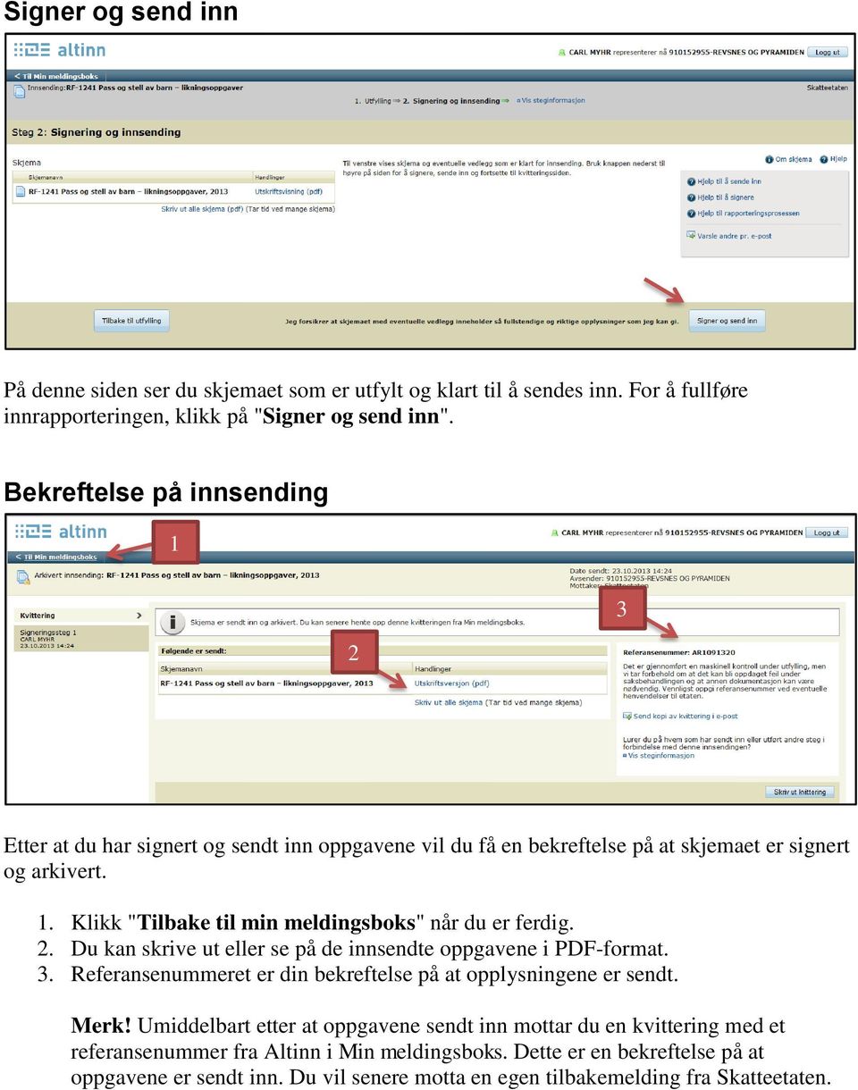 2. Du kan skrive ut eller se på de innsendte oppgavene i PDF-format. 3. Referansenummeret er din bekreftelse på at opplysningene er sendt. Merk!