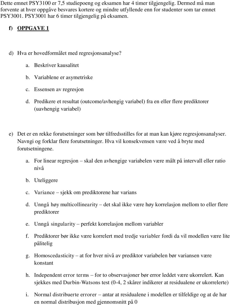 Predikere et resultat (outcome/avhengig variabel) fra en eller flere prediktorer (uavhengig variabel) e) Det er en rekke forutsetninger som bør tilfredsstilles for at man kan kjøre regresjonsanalyser.