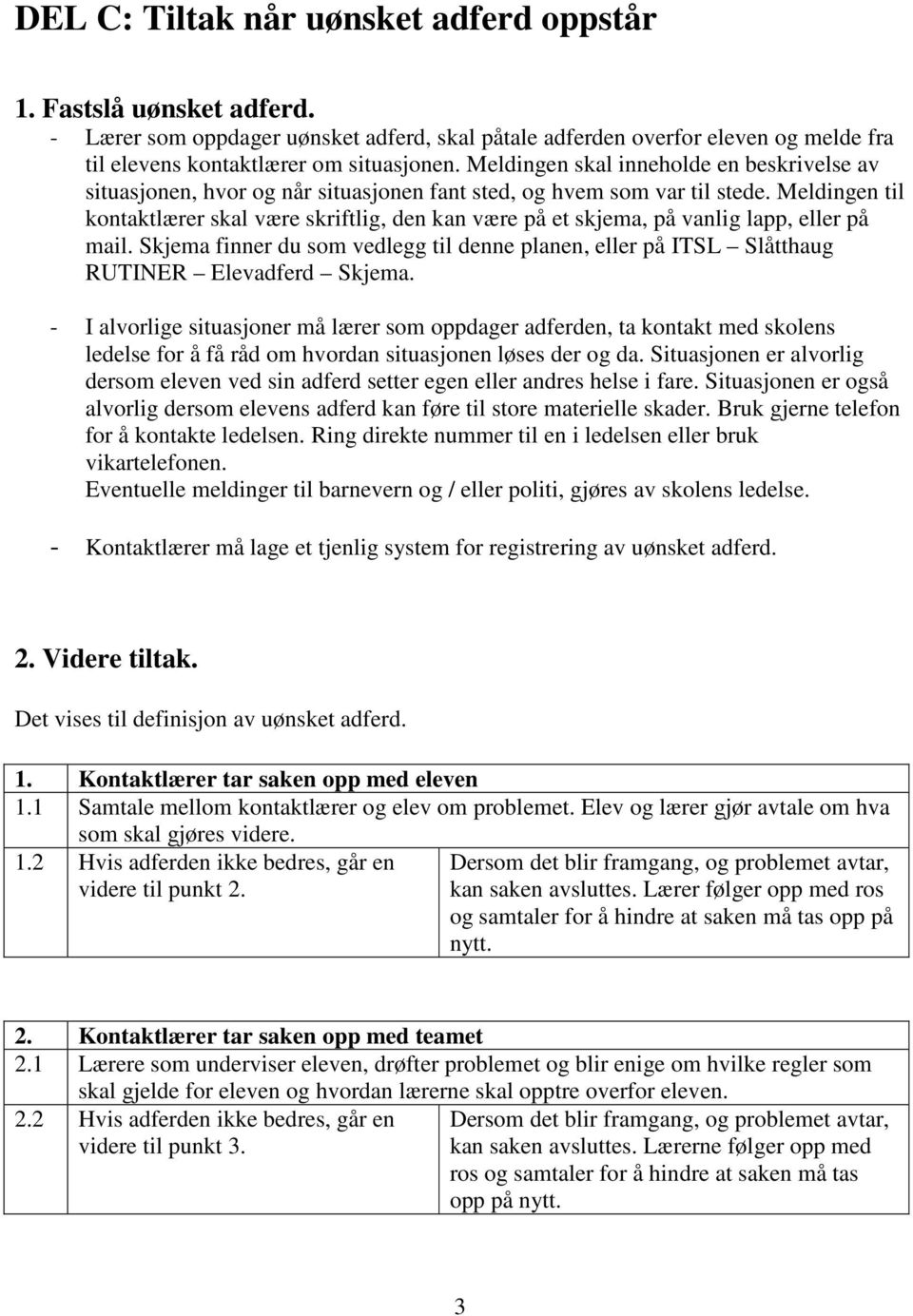 Meldingen til kontaktlærer skal være skriftlig, den kan være på et skjema, på vanlig lapp, eller på mail.