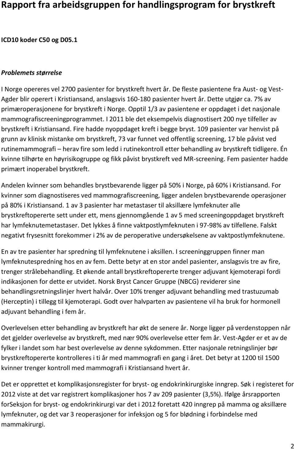 Opptil 1/3 av pasientene er oppdaget i det nasjonale mammografiscreeningprogrammet. I 2011 ble det eksempelvis diagnostisert 200 nye tilfeller av brystkreft i Kristiansand.