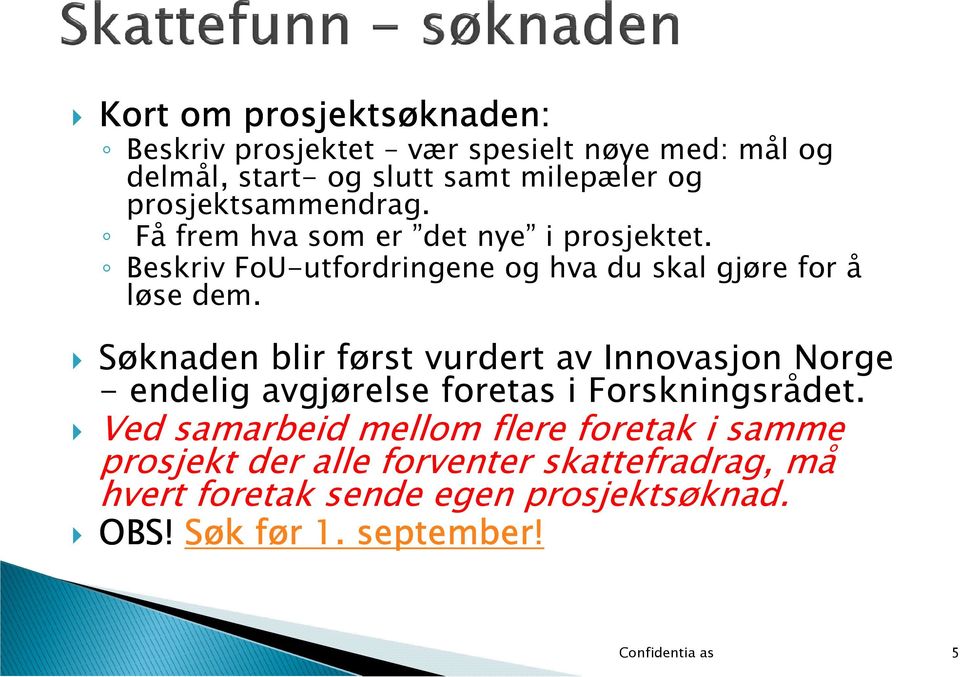 Søknaden blir først vurdert av Innovasjon Norge - endelig avgjørelse foretas i Forskningsrådet.