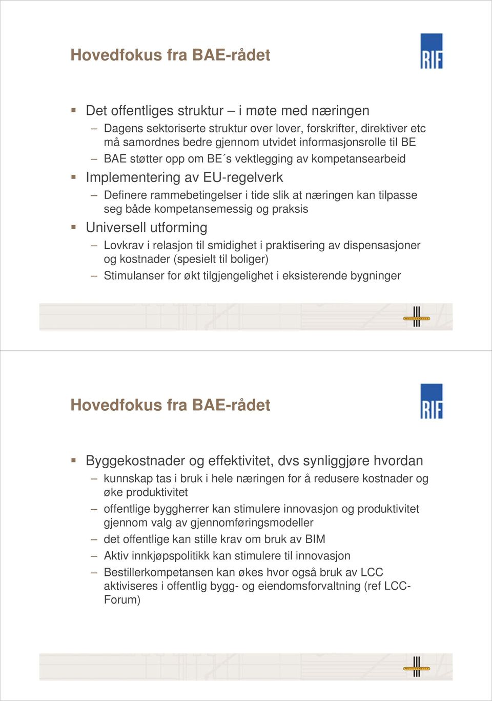 utforming Lovkrav i relasjon til smidighet i praktisering av dispensasjoner og kostnader (spesielt til boliger) Stimulanser for økt tilgjengelighet i eksisterende bygninger Hovedfokus fra BAE-rådet