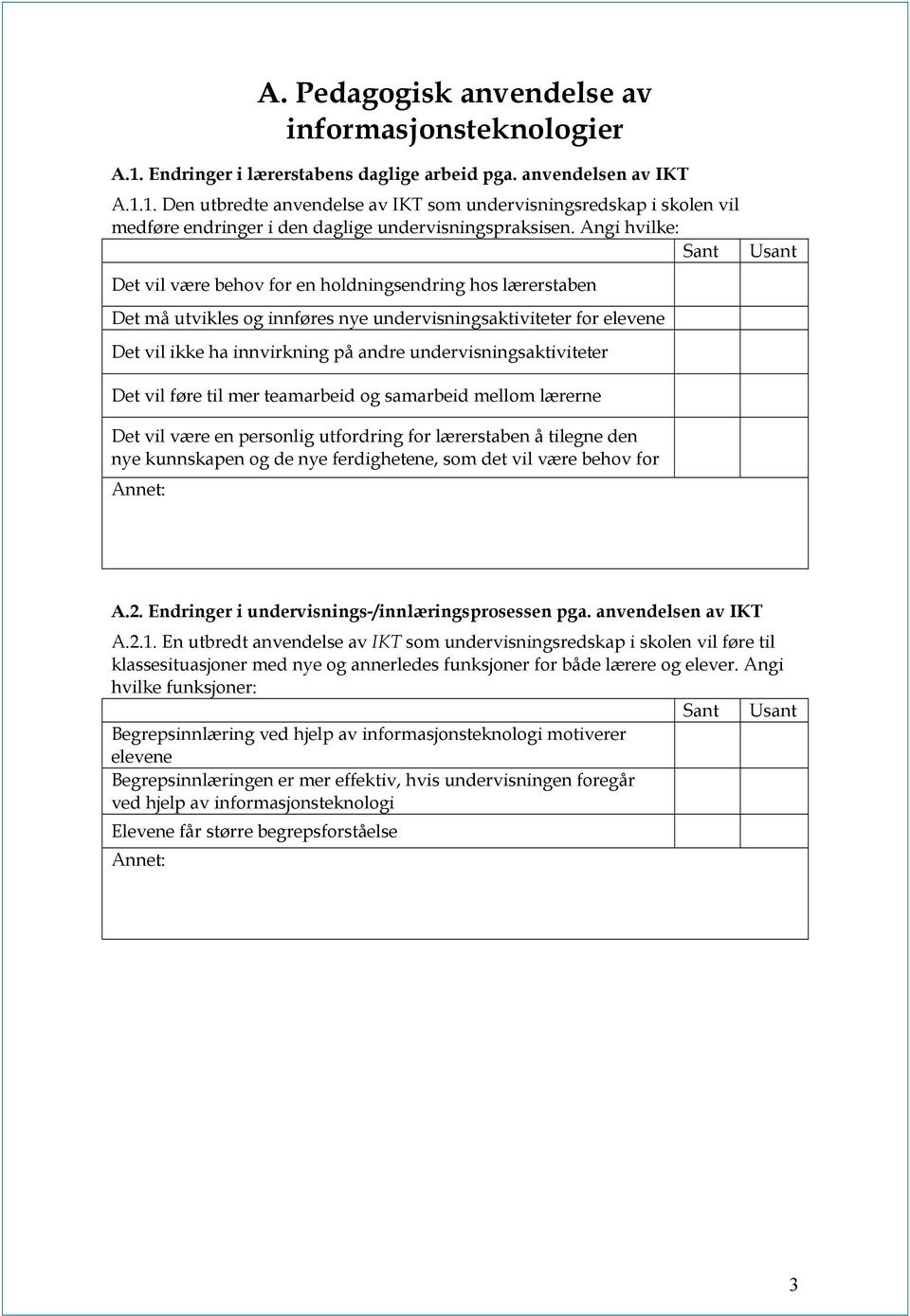 undervisningsaktiviteter Usant Det vil føre til mer teamarbeid og samarbeid mellom lærerne Det vil være en personlig utfordring for lærerstaben å tilegne den nye kunnskapen og de nye ferdighetene,