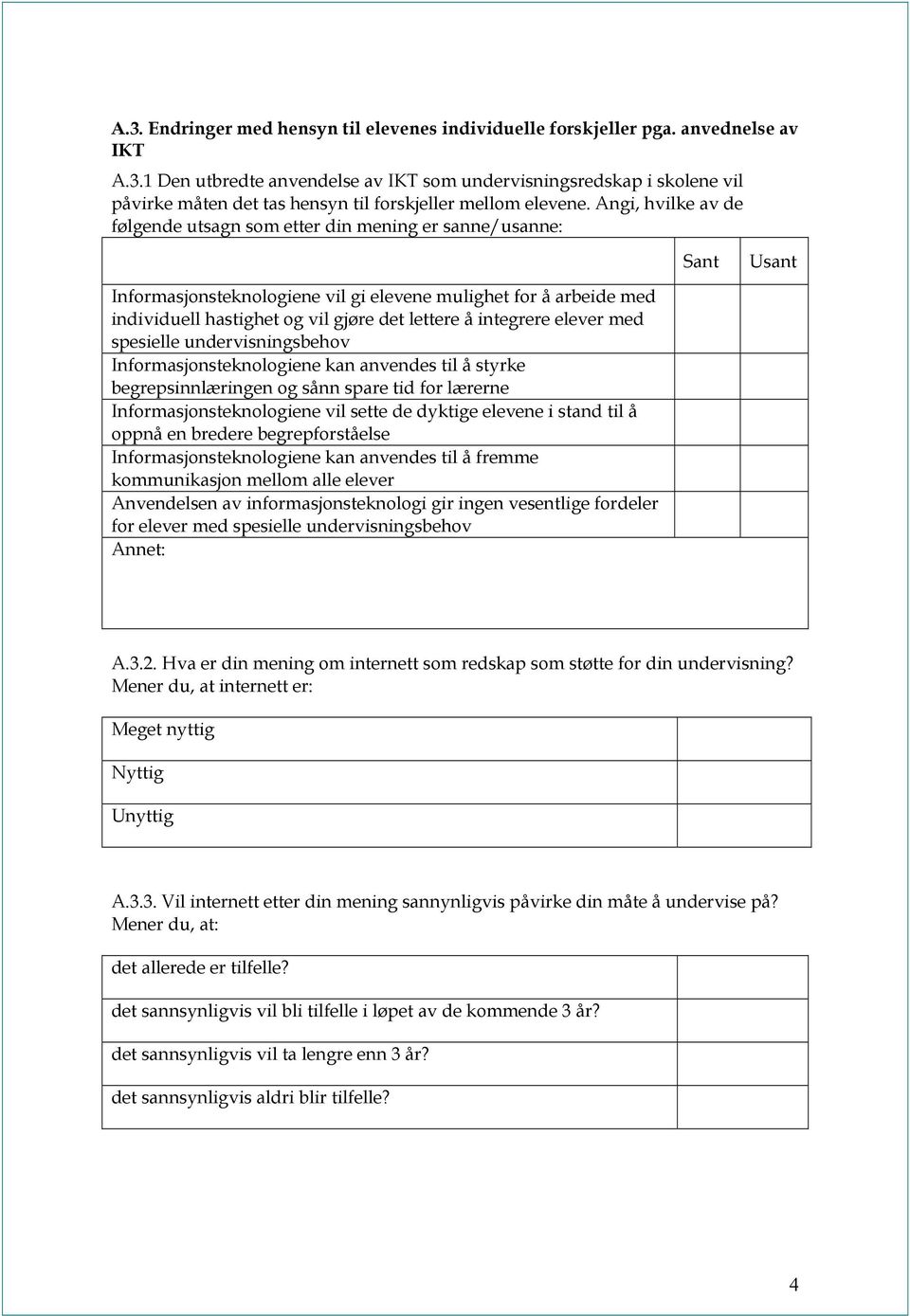 integrere elever med spesielle undervisningsbehov Informasjonsteknologiene kan anvendes til å styrke begrepsinnlæringen og sånn spare tid for lærerne Informasjonsteknologiene vil sette de dyktige