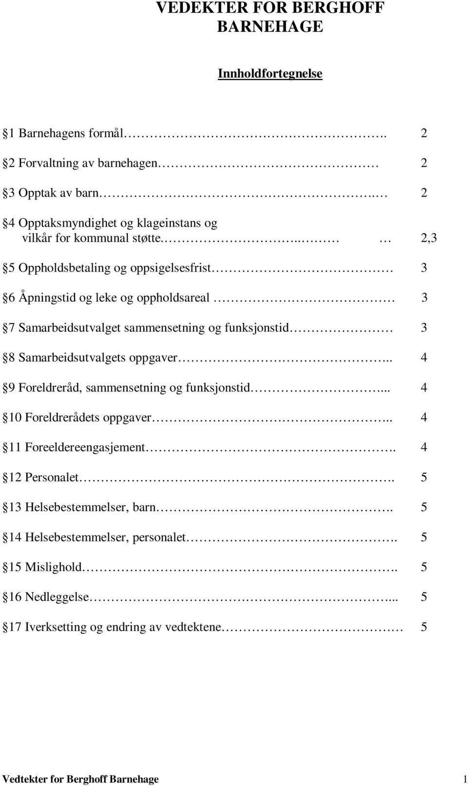 .. 2,3 5 Oppholdsbetaling og oppsigelsesfrist 3 6 Åpningstid og leke og oppholdsareal 3 7 Samarbeidsutvalget sammensetning og funksjonstid 3 8 Samarbeidsutvalgets