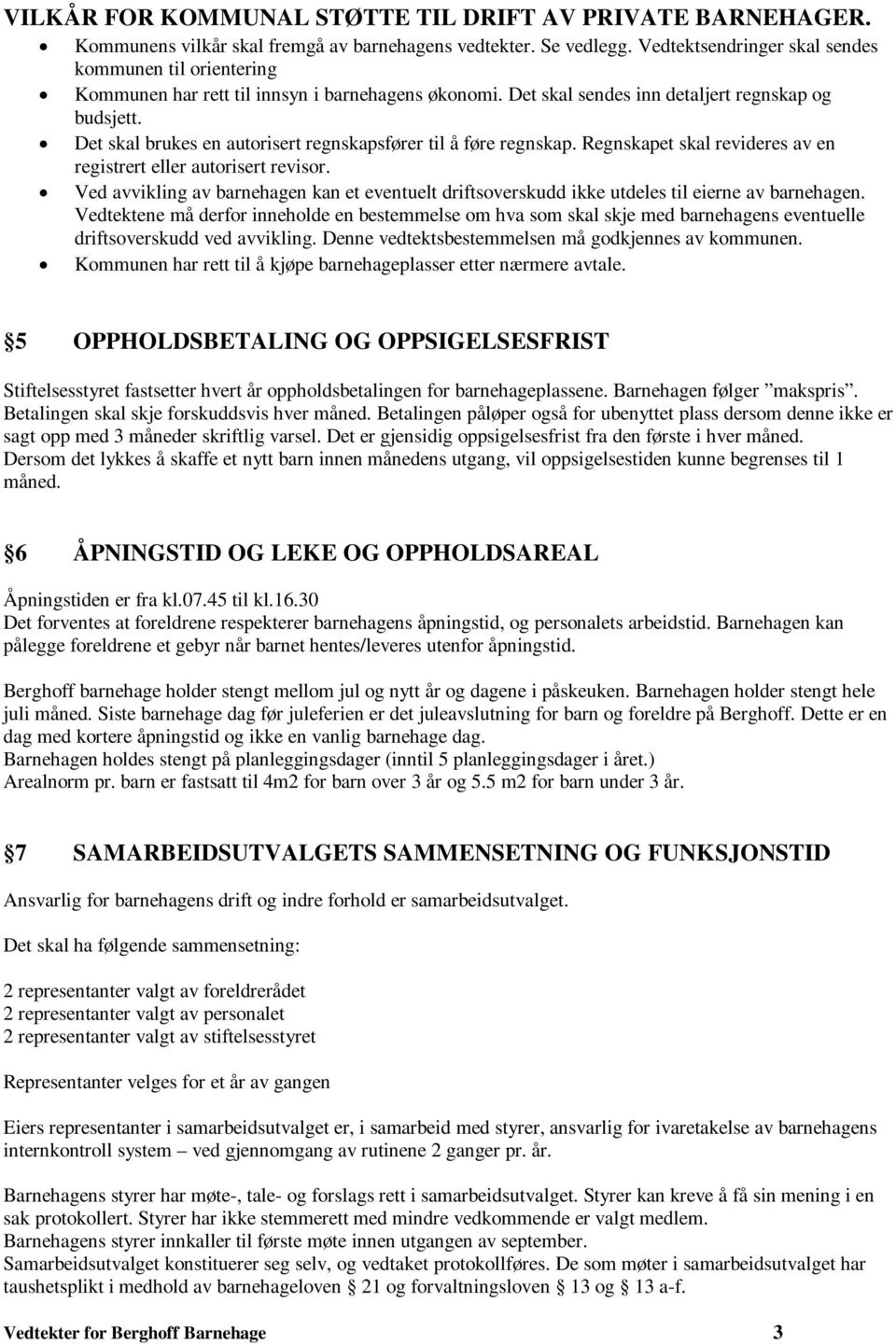 Det skal brukes en autorisert regnskapsfører til å føre regnskap. Regnskapet skal revideres av en registrert eller autorisert revisor.