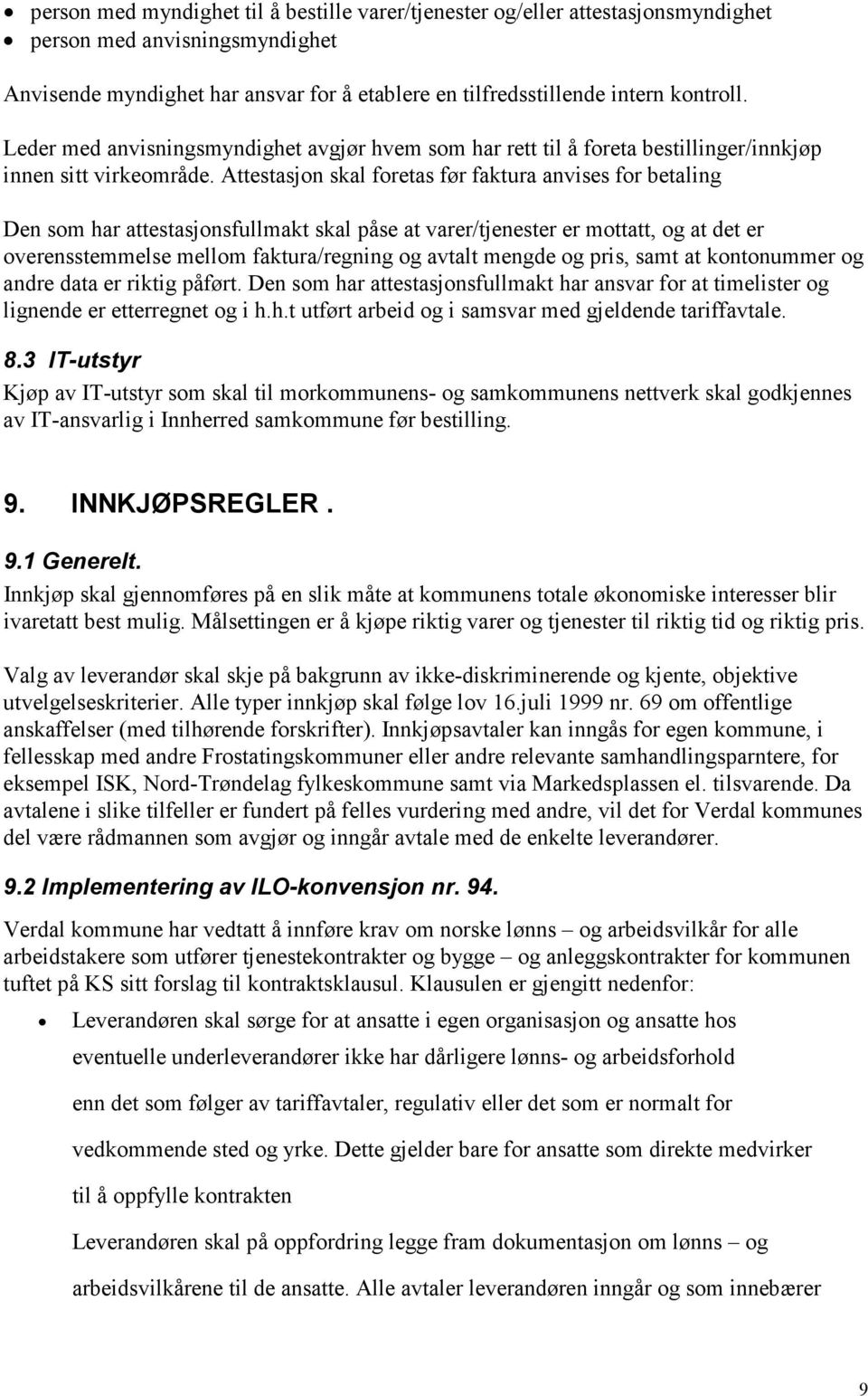 Attestasjon skal foretas før faktura anvises for betaling Den som har attestasjonsfullmakt skal påse at varer/tjenester er mottatt, og at det er overensstemmelse mellom faktura/regning og avtalt