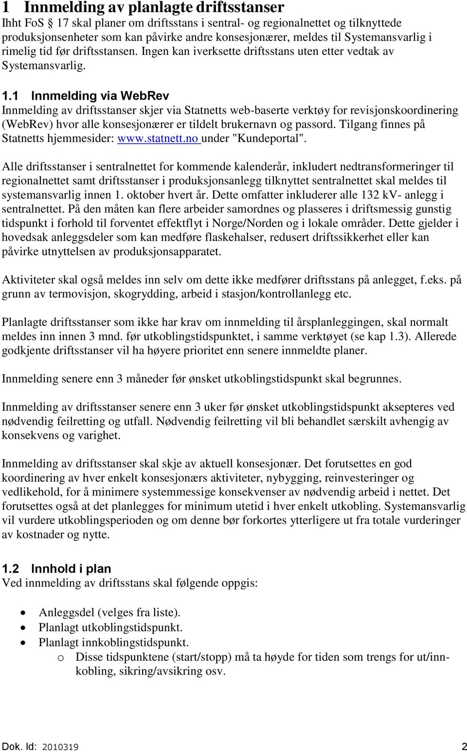 1 Innmelding via WebRev Innmelding av driftsstanser skjer via Statnetts web-baserte verktøy for revisjonskoordinering (WebRev) hvor alle konsesjonærer er tildelt brukernavn og passord.